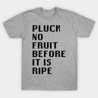 Pluck No Fruit Before It Is Ripe T-Shirt